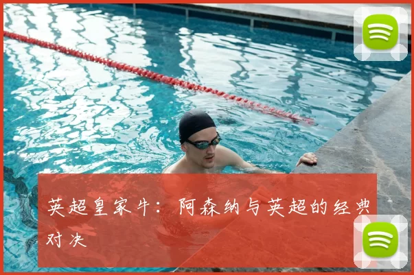 英超皇家牛：阿森纳与英超的经典对决