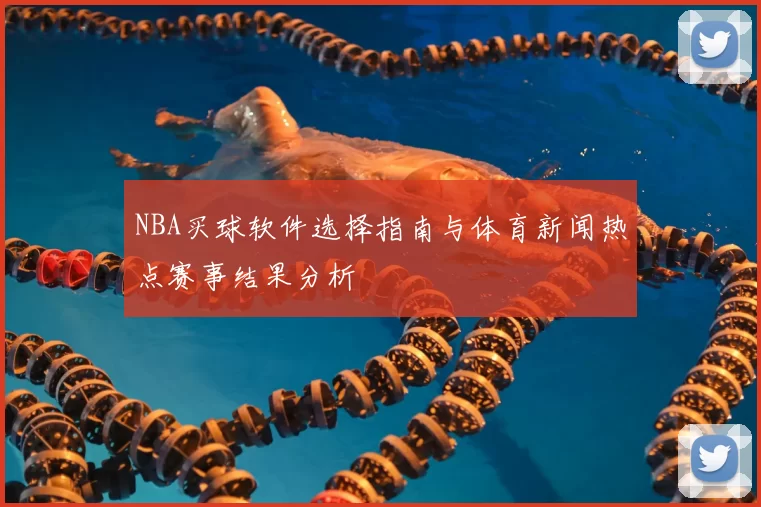 NBA买球软件选择指南与体育新闻热点赛事结果分析