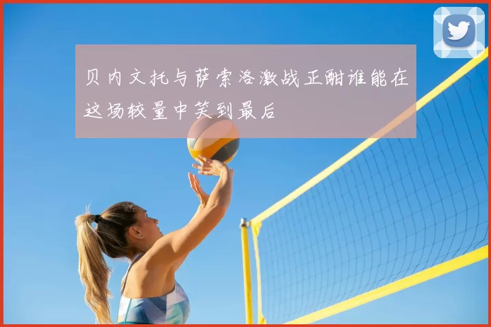 贝内文托与萨索洛激战正酣谁能在这场较量中笑到最后