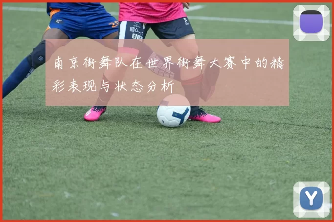 南京街舞队在世界街舞大赛中的精彩表现与状态分析