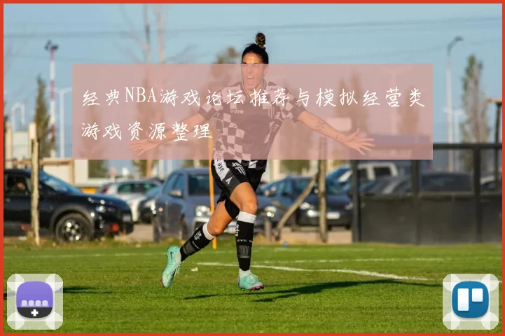 经典NBA游戏论坛推荐与模拟经营类游戏资源整理