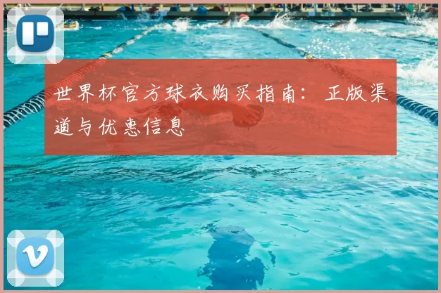 世界杯官方球衣购买指南：正版渠道与优惠信息