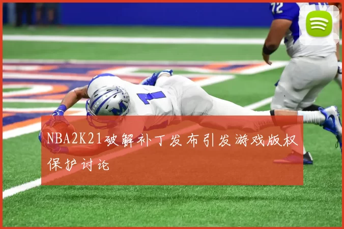 NBA2K21破解补丁发布引发游戏版权保护讨论