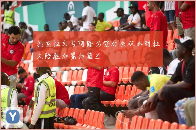 扎克拉文与阿隆戈登对决双加时拉文险胜加冕扣篮王