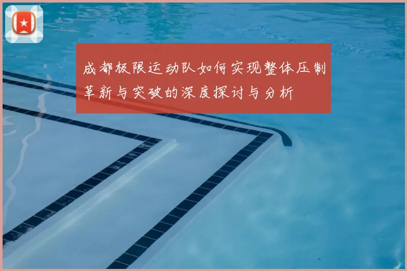 成都极限运动队如何实现整体压制革新与突破的深度探讨与分析