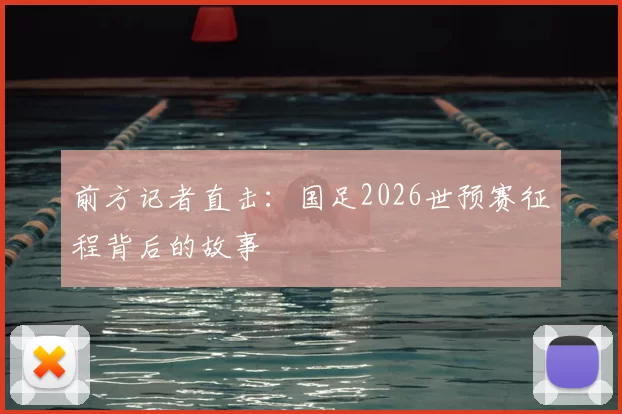 前方记者直击：国足2026世预赛征程背后的故事
