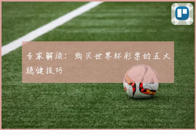 专家解读:购买世界杯彩票的五大稳健技巧