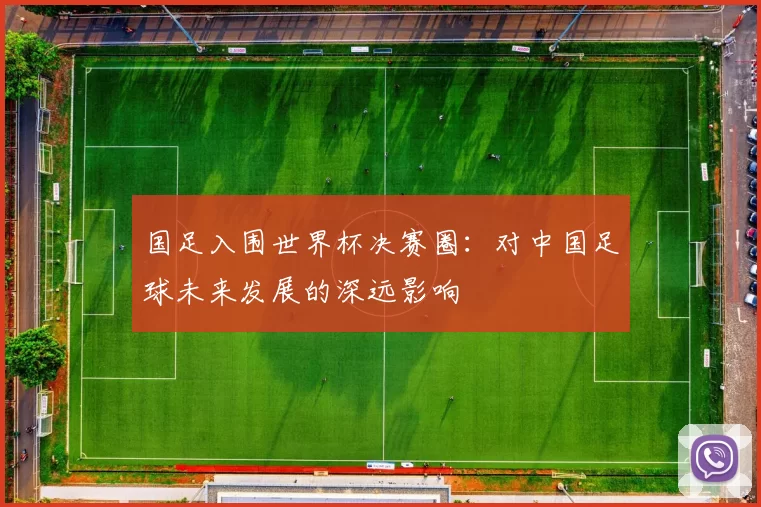 国足入围世界杯决赛圈:对中国足球未来发展的深远影响