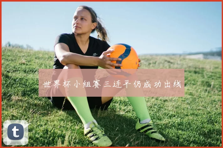 世界杯小组赛三连平仍成功出线
