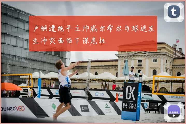 卢顿遭绝平主帅威尔希尔与球迷发生冲突面临下课危机