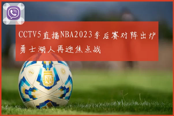 CCTV5直播NBA2023季后赛对阵出炉勇士湖人再迎焦点战