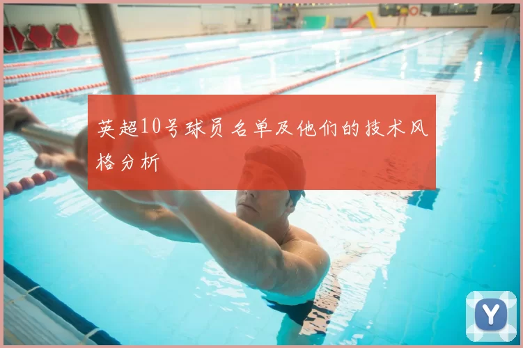 英超10号球员名单及他们的技术风格分析
