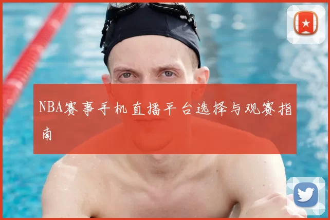 NBA赛事手机直播平台选择与观赛指南