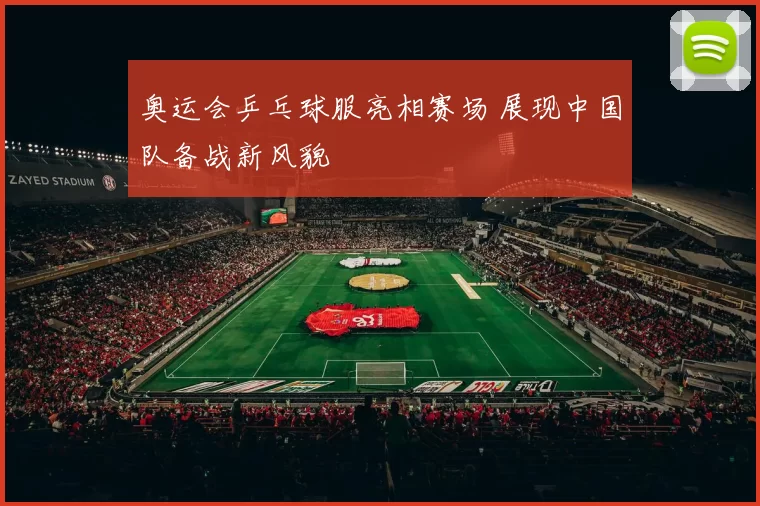 奥运会乒乓球服亮相赛场 展现中国队备战新风貌