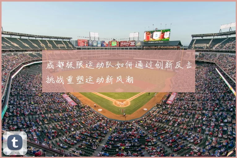 成都极限运动队如何通过创新反击挑战重塑运动新风潮