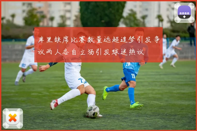 库里缺席比赛数量远超追梦引发争议两人各自立场引发球迷热议
